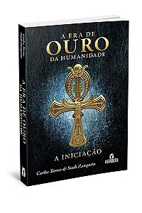 A ERA DE OURO DA HUMANIDADE - A INICIACÃO. CARLOS TORRES