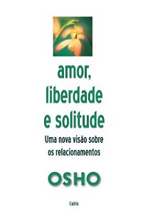 AMOR LIBERDADE E SOLITUDE. OSHO