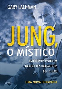 JUNG, O MÍSTICO. GARY LACHMAN