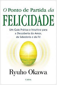 O PONTO DE PARTIDA DA FELICIDADE. RYUHO OKAWA