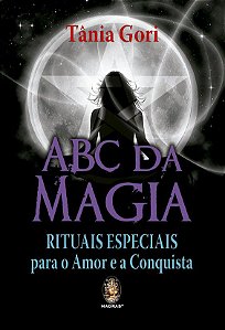 ABC DA MAGIA - RITUAIS ESPECIAIS PARA O AMOR E A CONQUISTA. TANIA GORI