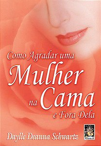 COMO AGRADAR UMA MULHER NA CAMA E FORA DELA. DAYLLE DEANNA SCHWARTZ