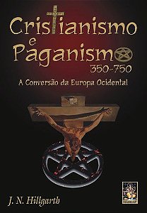 CRISTIANISMO E PAGANISMO, A CONVERSÃO DA EUROPA OCIDENTAL. J.N.HILLGARTH