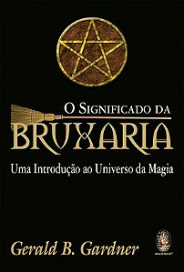 O SIGNIFICADO DA BRUXARIA. GERALD GARDNER