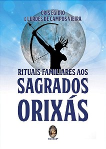 RITUAIS FAMILIARES AOS SAGRADOS ORIXÁS. CRIS EGIDIO E LURDES DE CAMPOS VIEIRA