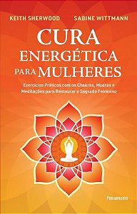 CURA ENERGÉTICA PARA MULHERES. KEITH SHERWOOD E SABINE WITTMANN
