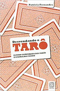 DESVENDANDO O TARO, ESTUDO COMPARADO DOS TARÔS E O BARALHO CIGANO, PATRICIA FERNANDES