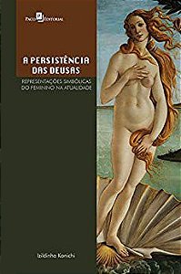 A PERSISTÊNCIA DAS DEUSAS - REPRESENTAÇÕES SIMBÓLICAS DO FEMININO NA ATUALIDADE. IZILDINHA KONICHI