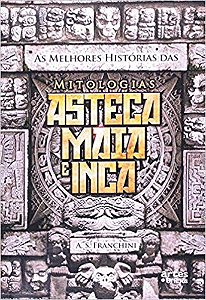 AS MELHORES HISTORIAS DAS MITOLOGIAS ASTECA, MAIA E INCA.