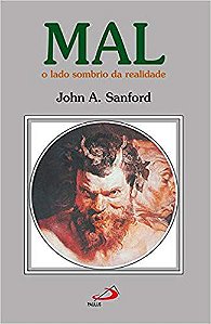 MAL - O LADO SOMBRIO DA REALIDADE. JOHN A. SANFORD