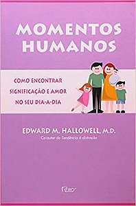 MOMENTOS HUMANOS - COMO ENCONTRAR SIGNIFICAÇÃO E AMOR NO SEU DIA A DIA. EDWARD HALLOWELL