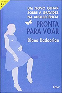 PRONTA PARA VOAR. UM NOVO OLHAR SOBRE A GRAVIDEZ NA ADOLESCÊNCIA. DIANA DADOORIAN