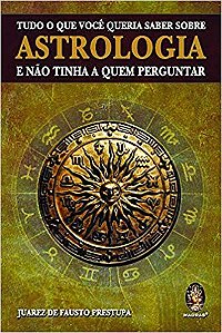 TUDO O QUE VOCÊ QUERIA SABER SOBRE ASTROLOGIA E NÃO TINHA A QUEM PERGUNTAR. JUAREZ DE FAUSTO PRESTUPA