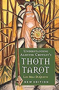 UNDERSTANDING ALIESTER CROWLEY S THOTH TAROT. LON MILO DUQUETTE