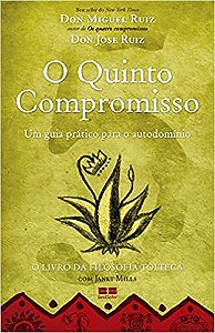 O QUINTO COMPROMISSO, UM GUIA PRÁTICO PARA O AUTODOMÍNIO. DON MIGUEL RUIZ