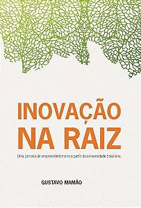 INOVAÇÃO NA RAIZ: UMA JORNADA EMPREENDEDORA A PARTIR DA UNIVERSIDADE BRASILEIRA