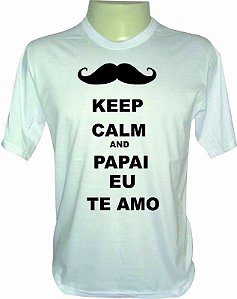 Camiseta Dia dos Pais - Keep Calm and Papai Eu Te Amo