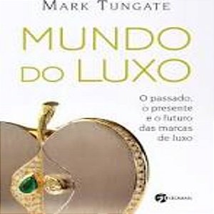 Mundo do Luxo. O Passado, o Presente e o Futuro das Marcas de Luxo