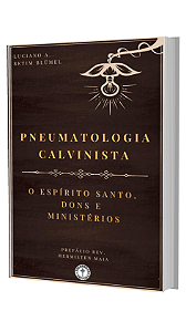 Pneumatologia Calvinista: O Espírito Santo, Dons e Ministérios