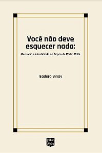 VOCÊ NÃO DEVE ESQUECER NADA: MEMÓRIA E IDENTIDADE NA FICÇÃO DE PHILIP ROTH