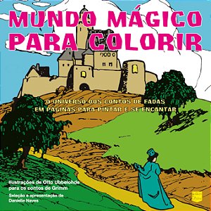 MUNDO MÁGICO PARA COLORIR - O UNIVERSO DOS CONTOS DE FADAS EM PÁGINAS PARA PINTAR E SE ENCANTAR   ***PRÉ-VENDA***