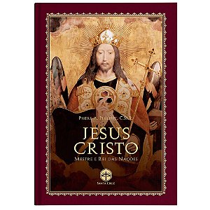 Jesus Cristo: Mestre e Rei das Nações - Padre A. Philippe, CSsR - Edições Santa Cruz