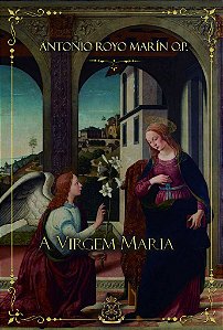 A Virgem Maria - Pe Antonio Royo Marín O.P. - Editora Magnificat