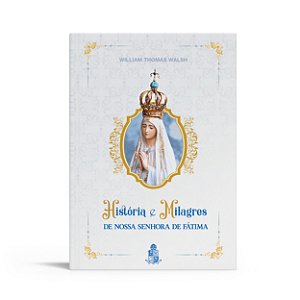 História e Milagres de Nossa Senhora de Fátima - William T. Walsh - Editora Santo Atanásio