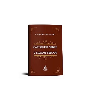 Catequese Sobre o Fim dos Tempos - Padre Jorge Miguel Martinez, C.M.J. | Livro de bolso | Editora Santo Atanásio