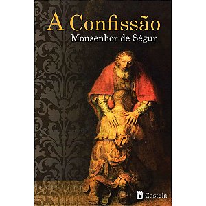 Confissão, A - Monsenhor de Ségur - Castela Editorial