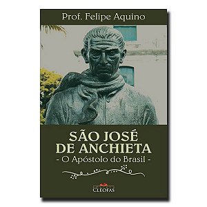 São José de Anchieta - O apóstolo do Brasil - Prof. Felipe Aquino - Editora Cléofas