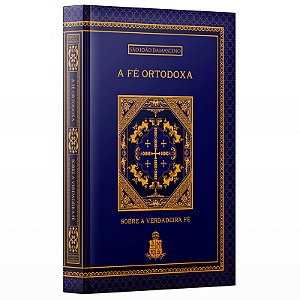 Fé Ortodoxa, A - São João Damasceno - Editora Santo Atanásio