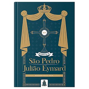 Biografia de São Pedro Julião Eymard - Mons. Francis Trochu (Capa Dura) - Editora Santo Atanásio