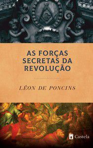 Forças Secretas da Revolução, As - Léon de Poncis| Castela Editorial