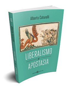 Liberalismo e Apostasia - Alberto Caturelli - Edições Cristo Rei