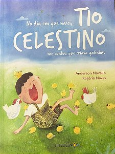 NO DIA EM QUE NASCI, TIO CELESTINO ME CONTOU QUE CRIAVA GALINHAS