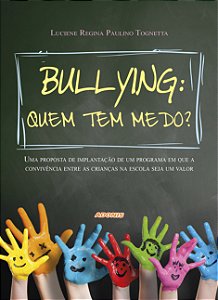Bullying: quem tem medo? Uma proposta de implementação de um programa em que a convivência entre as crianças na escola seja um valor