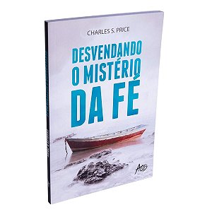 Livro Desvendando O Mistério Da Fé - Charles S. Price