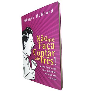 Livro Não Me Faça Contar Até Três! - Ginger Hubbard Editora Fiel