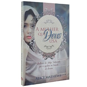 Livro A Mulher Que Deus Usa - Alice Mathews - Pão Diário