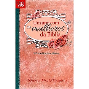 Um Ano Com As Mulheres Da Bíblia - Dianne Neal Matthews