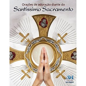 Orações de Adoração diante ao Santíssimo Sacramento