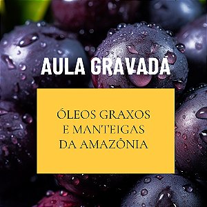 Aula Gravada • Óleos graxos e Manteigas da Amazônia