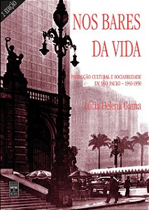 Nos bares da vida: produção cultural e sociabilidade em São Paulo, 1940 -1950 - Lúcia Helena Gama