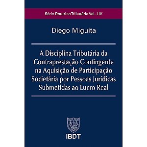 A Disciplina Tributária da Contraprestação Contingente na Aquisição de Participação Societária por Pessoas Jurídicas Submetidas ao Lucro Real