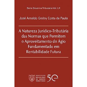 A Natureza Jurídico-Tributária das Normas que Permitem o Aproveitamento do Ágio Fundamentado em Rentabilidade Futura