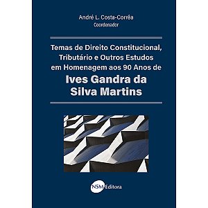 Temas de Direito Constitucional, Tributário e Outros Estudos em Homenagem aos 90 Anos de Ives Gandra da Silva Martins