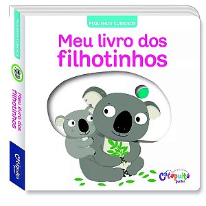 Meu Livro dos Filhotinhos Pequenos Curiosos - Livro Interativo Catapulta