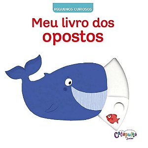 Meu livro dos Opostos Pequenos Curiosos - Livro Educativo Catapulta