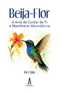 Beija-Flor – A Arte de Saber Cuidar de Ti e Manifestar a Abundância